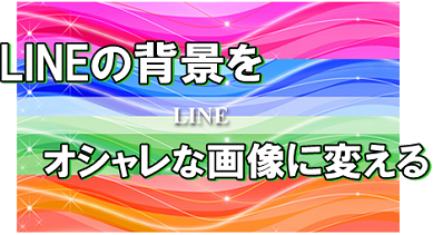 LINEの背景を自分の好きな画像に変える裏技